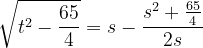 \dpi{120} \sqrt{t^{2}-\frac{65}{4}}=s-\frac{s^{2}+\frac{65}{4}}{2s}
